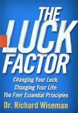 The Luck Factor: Changing Your Luck, Changing Your Life: The Four Essential Principles