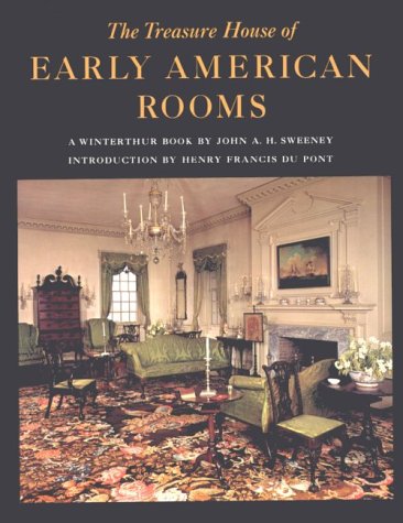 The Treasure House of Early American Rooms by John A H Sweeney, Henry F Du Pont, Henry Francis Du Pont