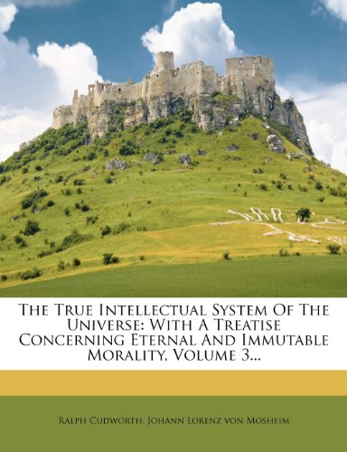 The True Intellectual System Of The Universe: With A Treatise Concerning Eternal And Immutable Morality, Volume 3...
