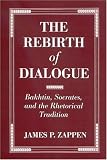 The Rebirth Of Dialogue : Bakhtin, Socrates, And The Rhetorical Tradition