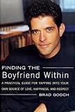 Finding the Boyfriend Within: A Practical Guide for Tapping into Your Own Source of Love, Happiness, and Respect