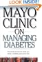 Mayo Clinic On Managing Diabetes: Practical Answers to Help You Enjoy a Healthy and Active Life ("MAYO CLINIC ON" SERIES)