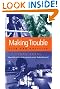 Making Trouble: Life...