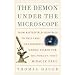 The Demon Under the Microscope: From Battlefield Hospitals to Nazi Labs, One Doctor's Heroic Search for the World's First Miracle Drug