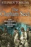 The Clapham Sect: How Wilberforce`s Circle Transformed Britain By Stephen Tomkins