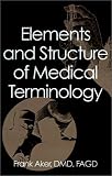 Elements and Structure of Medical Terminology: A Reference to Word Structure and Their Meanings