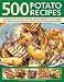 Book 500 Potato Recipes: Irresistible recipes for every occasion including soups, appetizers, snacks, main courses and accompaniments, shown in over 500 te