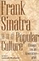 Frank Sinatra and Popular Culture: Essays on an American Icon