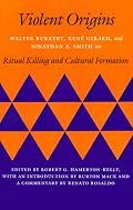 Violent Origins: Walter Burkert, Rene Girard, and Jonathan Z. Smith on Ritual Killing and Cultural Formation