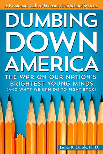 Dumbing Down America: The War on Our Nation's Brightest Young Minds (And What We Can Do to Fight Back)