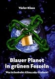 Blauer Planet in gr�nen Fesseln. Was ist bedroht: Klima oder Freiheit?