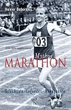 Mythos Marathon - Schicksale - Legenden - H&ouml;hepunkte - Heiner Boberski
