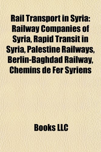 Rail Transport in Syria: Railway Companies of Syria, Rapid Transit in Syria, Palestine Railways, Berlin-Baghdad Railway, Chemins de Fer Syriens