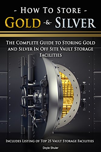 How To Store Gold & Silver: The Complete Guide To Storing Gold And Silver In Off Site Vault Storage Facilities, by Doyle Shuler