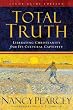 Total Truth : Liberating Christianity From Its Cul: Liberating Christianity from Its Cultural Captivity