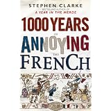 1000 Years of Annoying the Frenchby Stephen Clarke