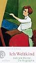 Ich Weltkind: Gabriele Münter. Die Biographie: Gabriele Münter. Die Biografie