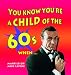 You Know You're a Child of the 60's When... (Child of the.....S.)