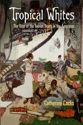 Tropical Whites: The Rise of the Tourist South in the Americas (Nature and Culture in America), by Catherine Cocks