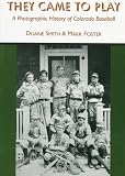  : They Came to Play: A Photographic History of Colorado Baseball