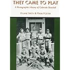 Click here to buy They Came to Play: A Photographic History of Colorado Baseball by  Duane A. Smith and Mark S. Foster.