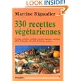 330 recettes vegetariennes: Potages, salades, crudites, entrees, legumes, cereales, pates, fromages, desserts, boissons, sauces-- (Collection Sante naturelle) (French Edition)