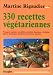 330 recettes vegetariennes: Potages, salades, crudites, entrees, legumes, cereales, pates, fromages, desserts, boissons, sauces-- (Collection Sante naturelle) (French Edition)