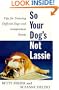 So Your Dog's Not Lassie: Tips for Training Difficult Dogs and Independent Breeds