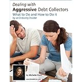 Dealing with Aggressive Debt Collectors What to do and how to do it by an industry insider