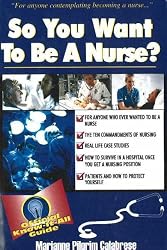 So You Want To Be A Nurse? Fell's Official Know-It-All Guide