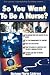 So You Want To Be A Nurse? Fell's Official Know-It-All Guide