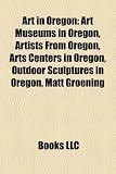 Produkt-Bild: Art in Oregon: Art Museums in Oregon, Artists from Oregon, Arts Centers in Oregon, Outdoor Sculptures in Oregon, Matt Groening
