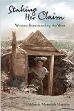 Staking Her Claim: Women Homesteading the West [Paperback]