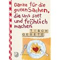 Danke f�r die guten Sachen, die uns satt und fr�hlich machen - Tischgebete