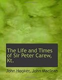 The Life and Times of Sir Peter Carew, Kt.