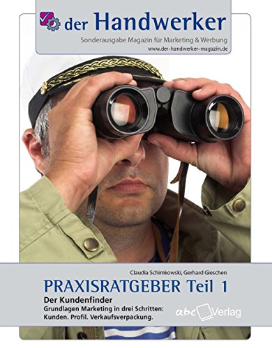 Der Handwerker - Praxisratgeber Teil 1: Der Kundenfinder: Grundlagen Marketing in drei Schritten: Kunden. Profil. Verkaufsverpackung. (Das Handwerker Buch) (German Edition)