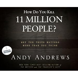How Do You Kill 11 Million People?: Why the Truth Matters More Than You Think