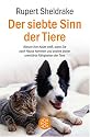 Der siebte Sinn der Tiere: Warum Ihre Katze wei&szlig;, wann Sie nach Hause kommen, und andere bisher ungekl&auml;rte F&auml;higkeiten der Tiere