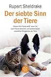 Der siebte Sinn der Tiere: Warum Ihre Katze weiss, wann Sie nach Hause kommen, und andere bisher ungeklaerte Faehigkeiten der Tiere