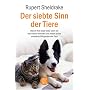 Der siebte Sinn der Tiere: Warum Ihre Katze wei�, wann Sie nach Hause kommen, und andere bisher ungekl�rte F�higkeiten der Tiere
