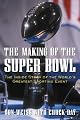 The Making of the Super Bowl : The Inside Story of the World's Greatest Sporting Event