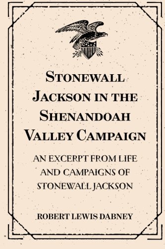 Stonewall Jackson in the Shenandoah Valley Campaign: An Excerpt from Life and Campaigns of Stonewall Jackson