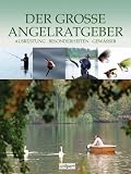  : Der gro&szlig;e Angelratgeber: Ausr&uuml;stung, Besonderheiten, Gew&auml;sser