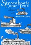 Steamboats Come True: American Inventors in Action James Flexner