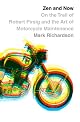 Zen and Now : on the Trail of Robert Pirsig and Zen and the Art of Motorcycle Maintenance / Mark Richardson