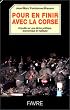 Pour en finir avec la Corse. Enqu�te sur une d�rive politique, �conomique et mafieuse