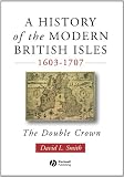 Buy : A History of the Modern British Isles, 1603-1707: The Double Crown