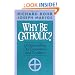 Why Be Catholic?: Understanding Our Experience and Tradition