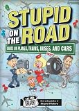 Stupid on the Road: Idiots on Planes, Trains, Buses, and Cars