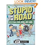 Stupid On The Road: Idiots on Planes, Trains, Buses, and Cars'